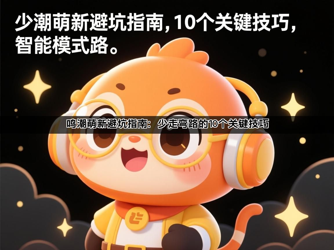 鸣潮萌新避坑指南：少走弯路的10个关键技巧(图1)